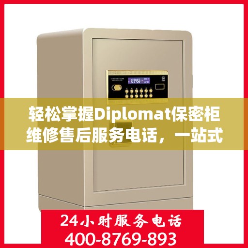 轻松掌握Diplomat保密柜维修售后服务电话，一站式解决您的维修需求