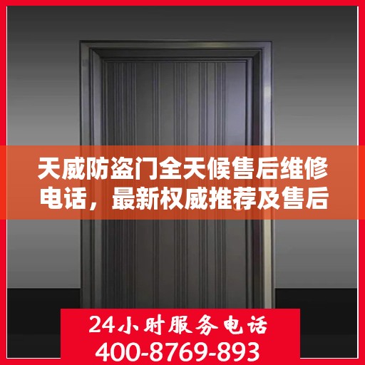 天威防盗门全天候售后维修电话，最新权威推荐及售后保障解析