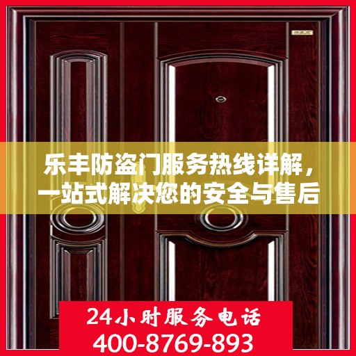 乐丰防盗门服务热线详解，一站式解决您的安全与售后问题