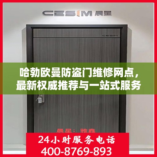 哈勃欧曼防盗门维修网点，最新权威推荐与一站式服务解析