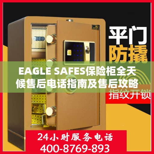 EAGLE SAFES保险柜全天候售后电话指南及售后攻略详解