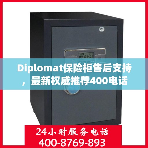 Diplomat保险柜售后支持，最新权威推荐400电话