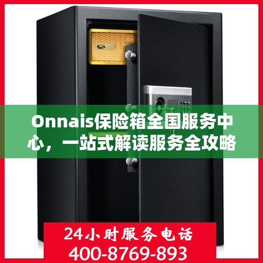 Onnais保险箱全国服务中心，一站式解读服务全攻略
