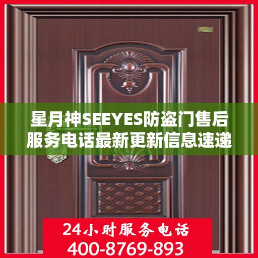 星月神SEEYES防盗门售后服务电话最新更新信息速递