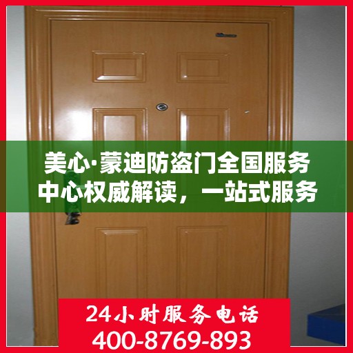 美心·蒙迪防盗门全国服务中心权威解读，一站式服务保障您的安全之选