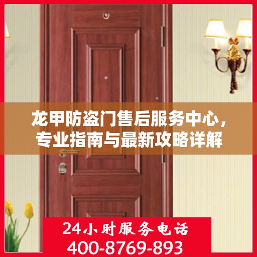 龙甲防盗门售后服务中心，专业指南与最新攻略详解