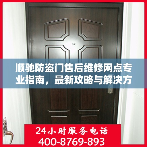 顺驰防盗门售后维修网点专业指南，最新攻略与解决方案