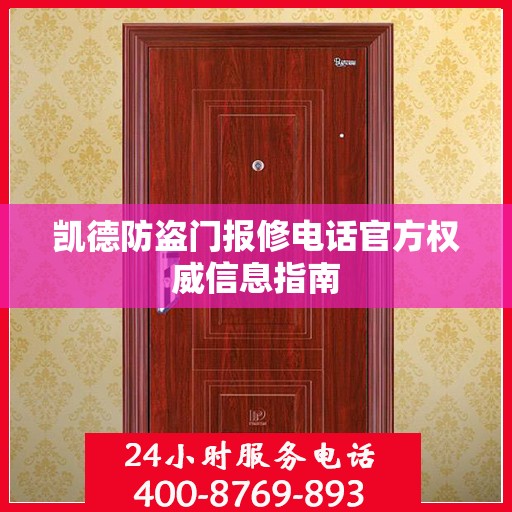 凯德防盗门报修电话官方权威信息指南