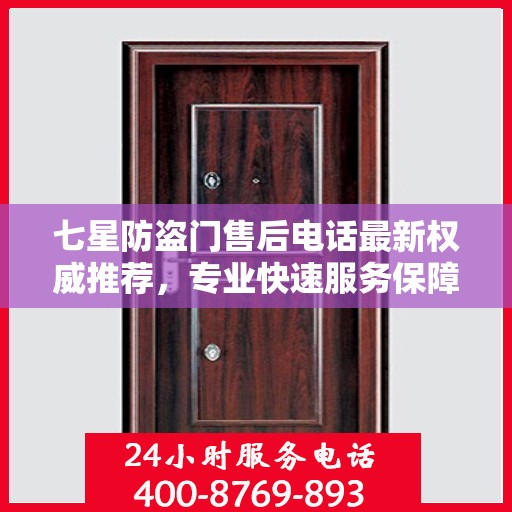七星防盗门售后电话最新权威推荐，专业快速服务保障