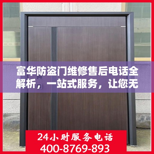 富华防盗门维修售后电话全解析，一站式服务，让您无忧畅通行