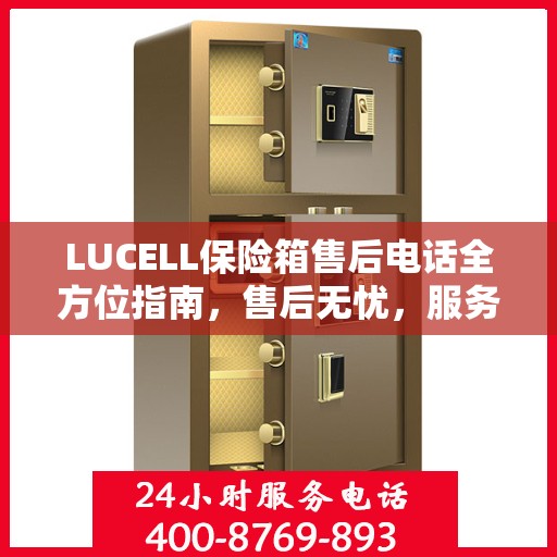 LUCELL保险箱售后电话全方位指南，售后无忧，服务热线全解析