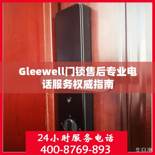 Gleewell门锁售后专业电话服务权威指南