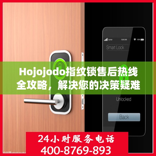 Hojojodo指纹锁售后热线全攻略，解决您的决策疑难