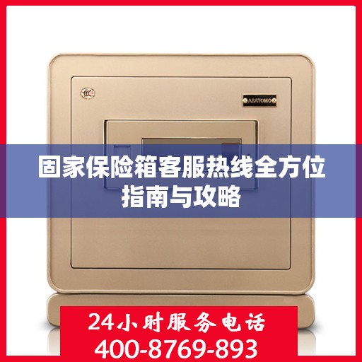 固家保险箱客服热线全方位指南与攻略