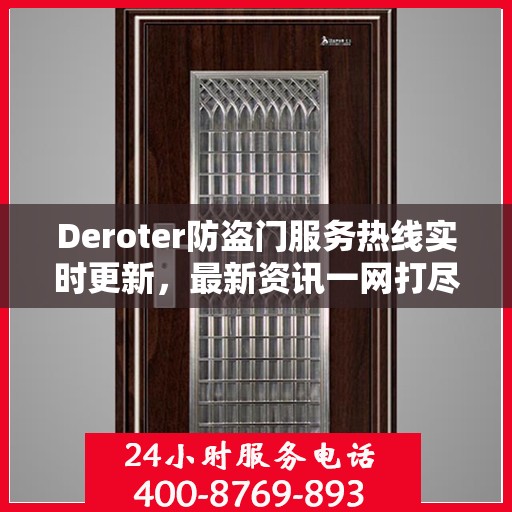 Deroter防盗门服务热线实时更新，最新资讯一网打尽