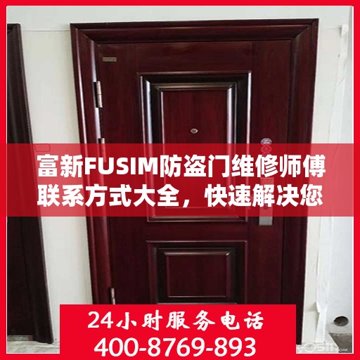 富新FUSIM防盗门维修师傅联系方式大全，快速解决您的维修难题！