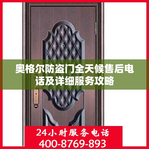奥格尔防盗门全天候售后电话及详细服务攻略