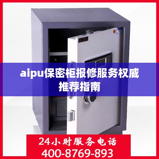 aipu保密柜报修服务权威推荐指南
