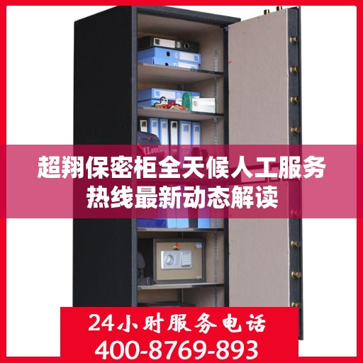 超翔保密柜全天候人工服务热线最新动态解读