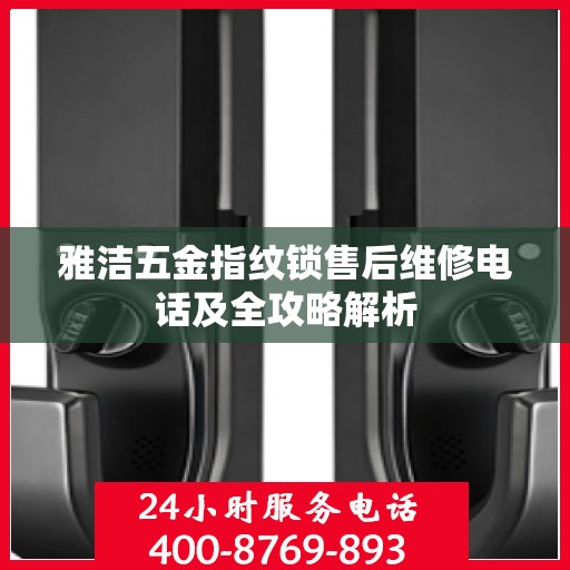 雅洁五金指纹锁售后维修电话及全攻略解析