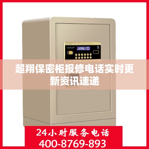 超翔保密柜报修电话实时更新资讯速递
