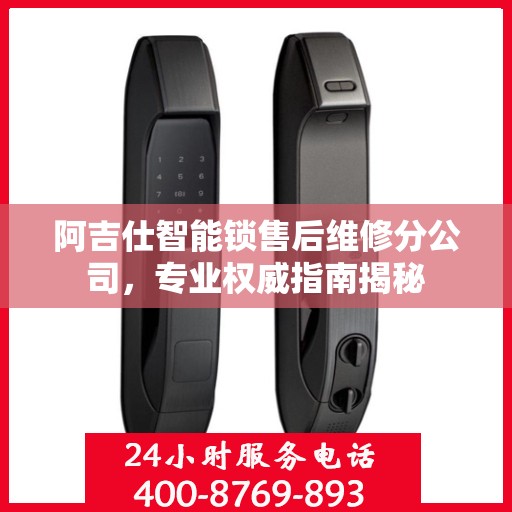 阿吉仕智能锁售后维修分公司，专业权威指南揭秘