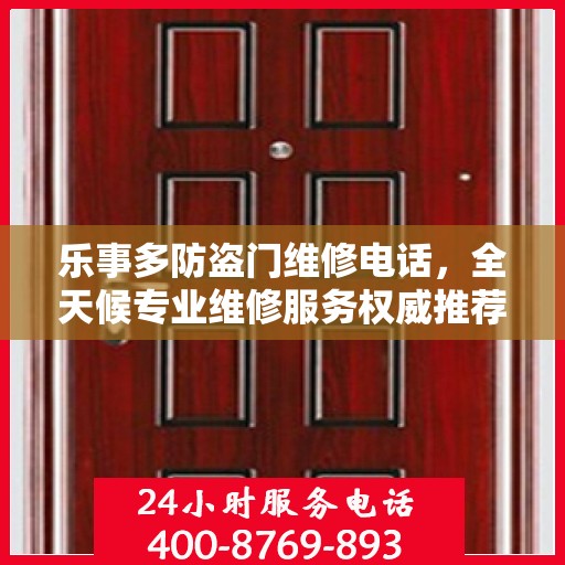乐事多防盗门维修电话，全天候专业维修服务权威推荐