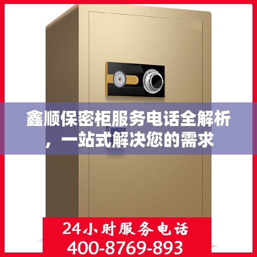 鑫顺保密柜服务电话全解析，一站式解决您的需求