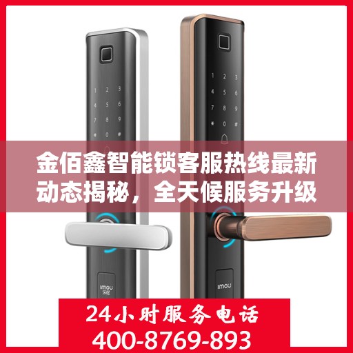 金佰鑫智能锁客服热线最新动态揭秘，全天候服务升级，贴心守护您的安全