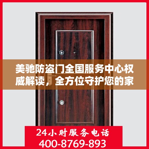 美驰防盗门全国服务中心权威解读，全方位守护您的家门安全