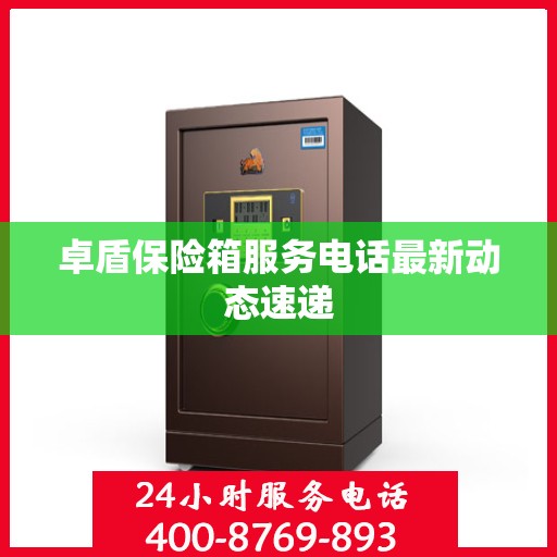 卓盾保险箱服务电话最新动态速递
