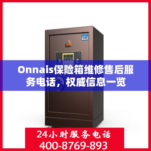 Onnais保险箱维修售后服务电话，权威信息一览