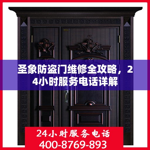 圣象防盗门维修全攻略，24小时服务电话详解