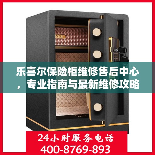 乐喜尔保险柜维修售后中心，专业指南与最新维修攻略