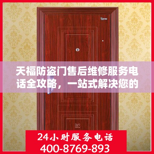 天福防盗门售后维修服务电话全攻略，一站式解决您的维修需求