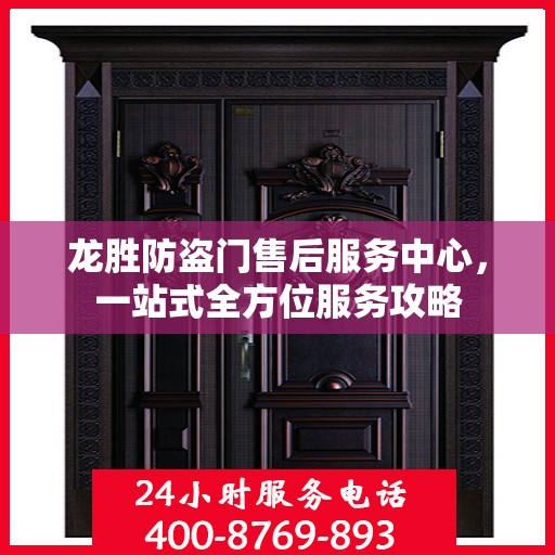龙胜防盗门售后服务中心，一站式全方位服务攻略