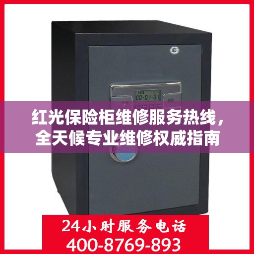 红光保险柜维修服务热线，全天候专业维修权威指南