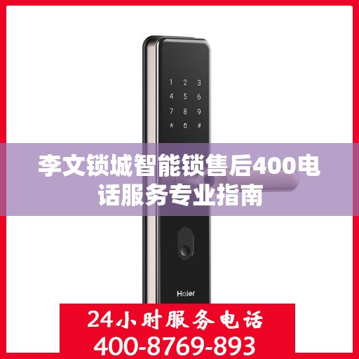 李文锁城智能锁售后400电话服务专业指南