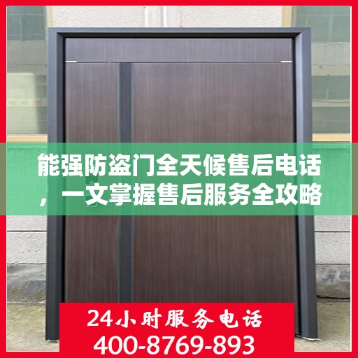 能强防盗门全天候售后电话，一文掌握售后服务全攻略