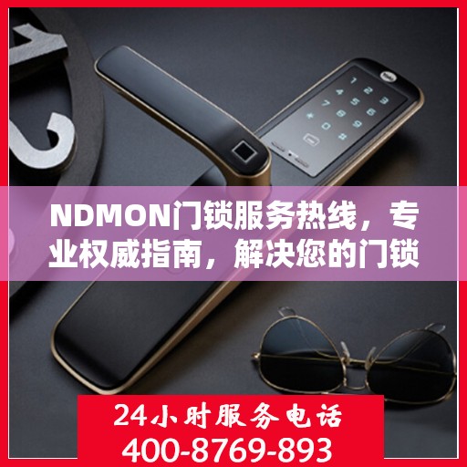 NDMON门锁服务热线，专业权威指南，解决您的门锁问题