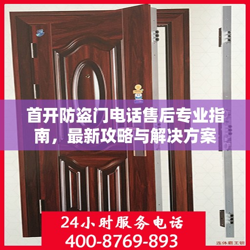 首开防盗门电话售后专业指南，最新攻略与解决方案