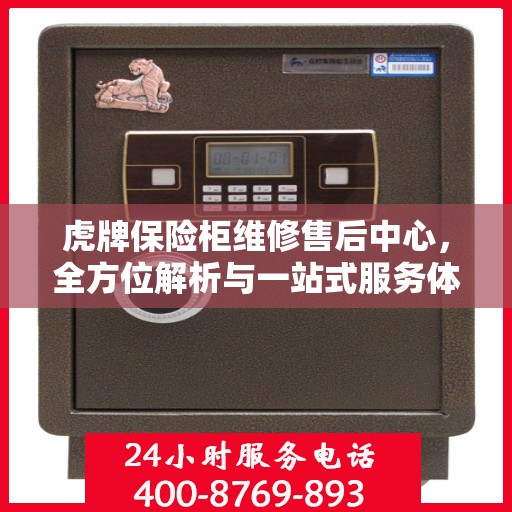虎牌保险柜维修售后中心，全方位解析与一站式服务体验