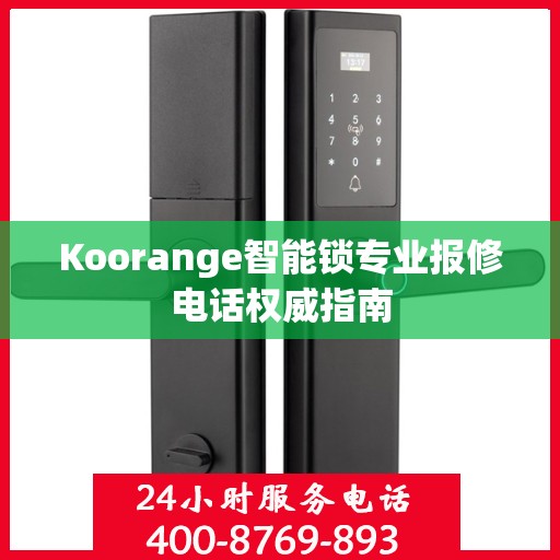 Koorange智能锁专业报修电话权威指南