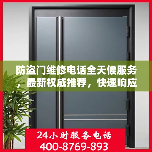 防盗门维修电话全天候服务，最新权威推荐，快速响应维修需求