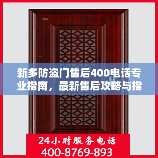 新多防盗门售后400电话专业指南，最新售后攻略与指南