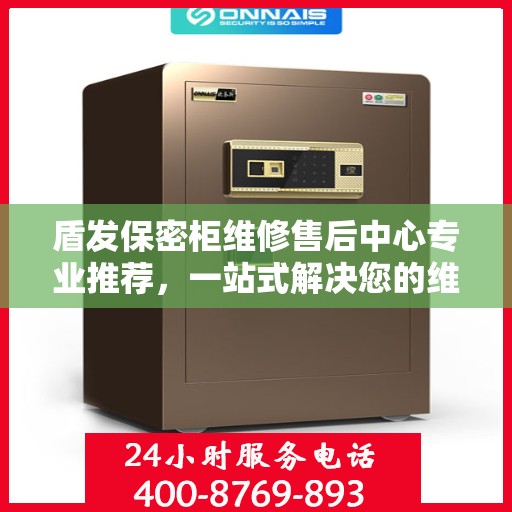 盾发保密柜维修售后中心专业推荐，一站式解决您的维修需求