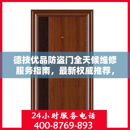 德技优品防盗门全天候维修服务指南，最新权威推荐，守护您的安全门