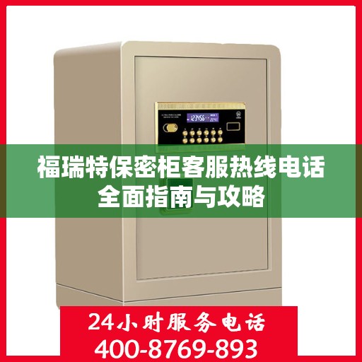 福瑞特保密柜客服热线电话全面指南与攻略
