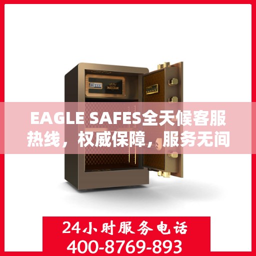 EAGLE SAFES全天候客服热线，权威保障，服务无间断