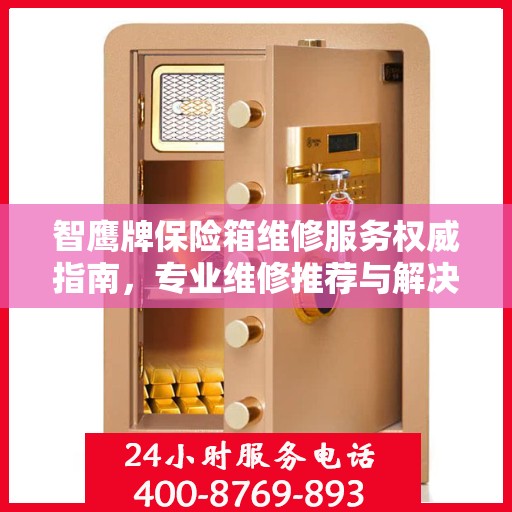 智鹰牌保险箱维修服务权威指南，专业维修推荐与解决方案